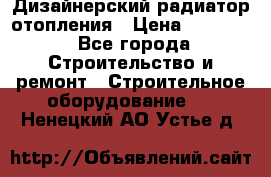 Дизайнерский радиатор отопления › Цена ­ 67 000 - Все города Строительство и ремонт » Строительное оборудование   . Ненецкий АО,Устье д.